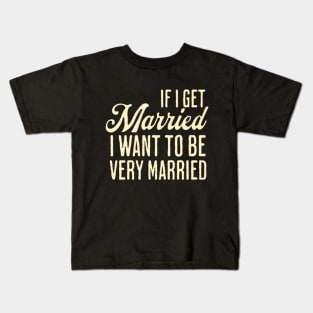 If I Get Married I Want To Be Really Married Kids T-Shirt